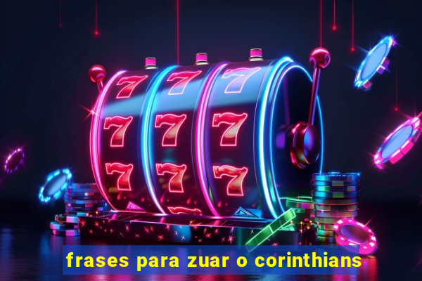 frases para zuar o corinthians